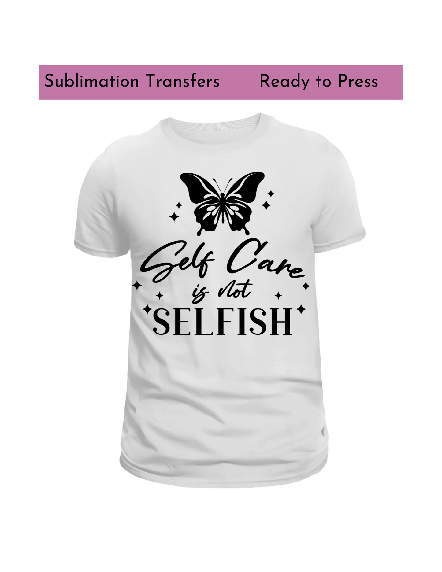 Self Care isnt selfish- Sublimation transfers, Ready to press transfer