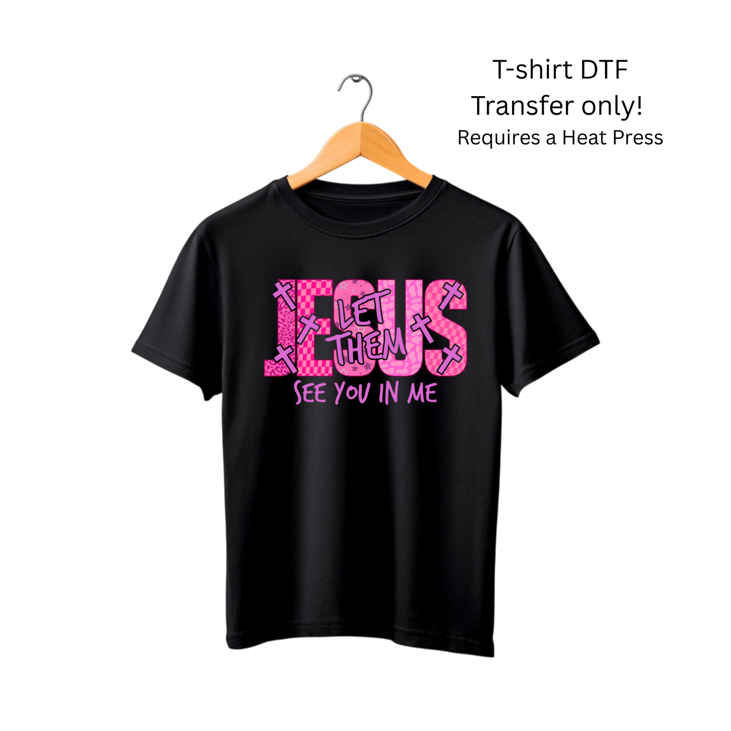 Jesus let them see you in me -Dtf Transfer