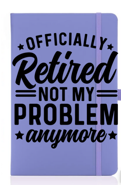 Officially Retired not my problem- Journal UV DTF