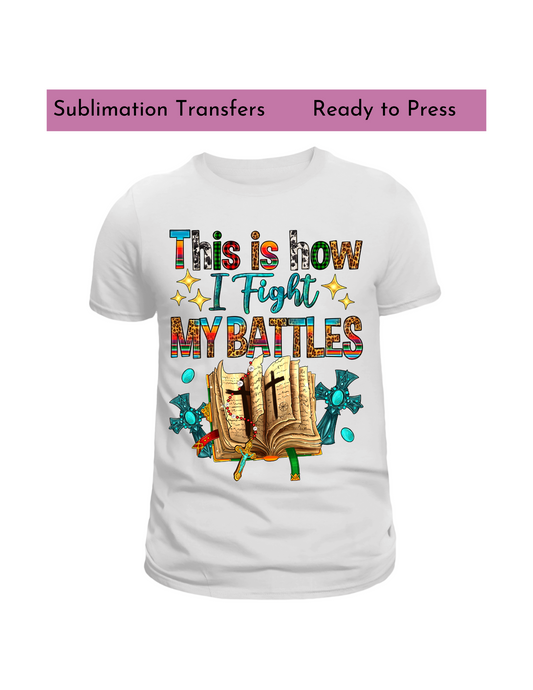 This is how i fight my battles -Sublimation transfer, Sublimation transfers, Ready to press transfer