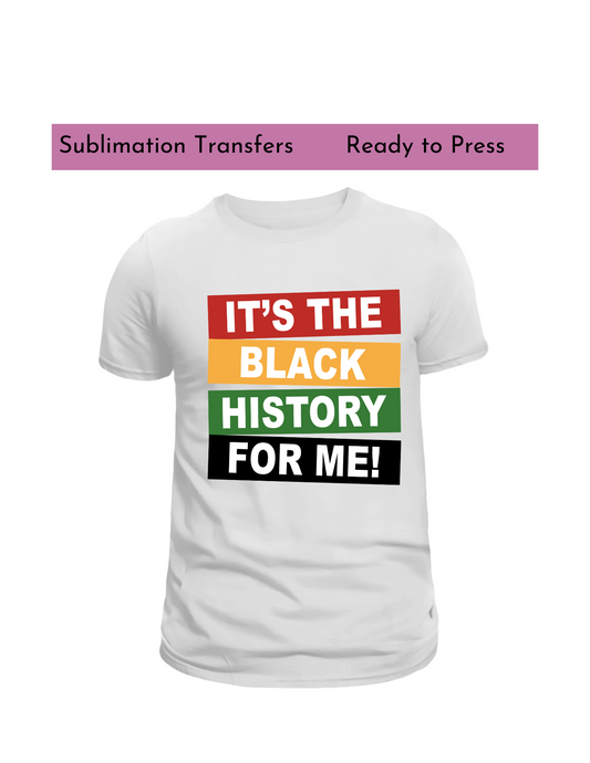 It's that black history for me- Sublimation transfers, Ready to press transfer