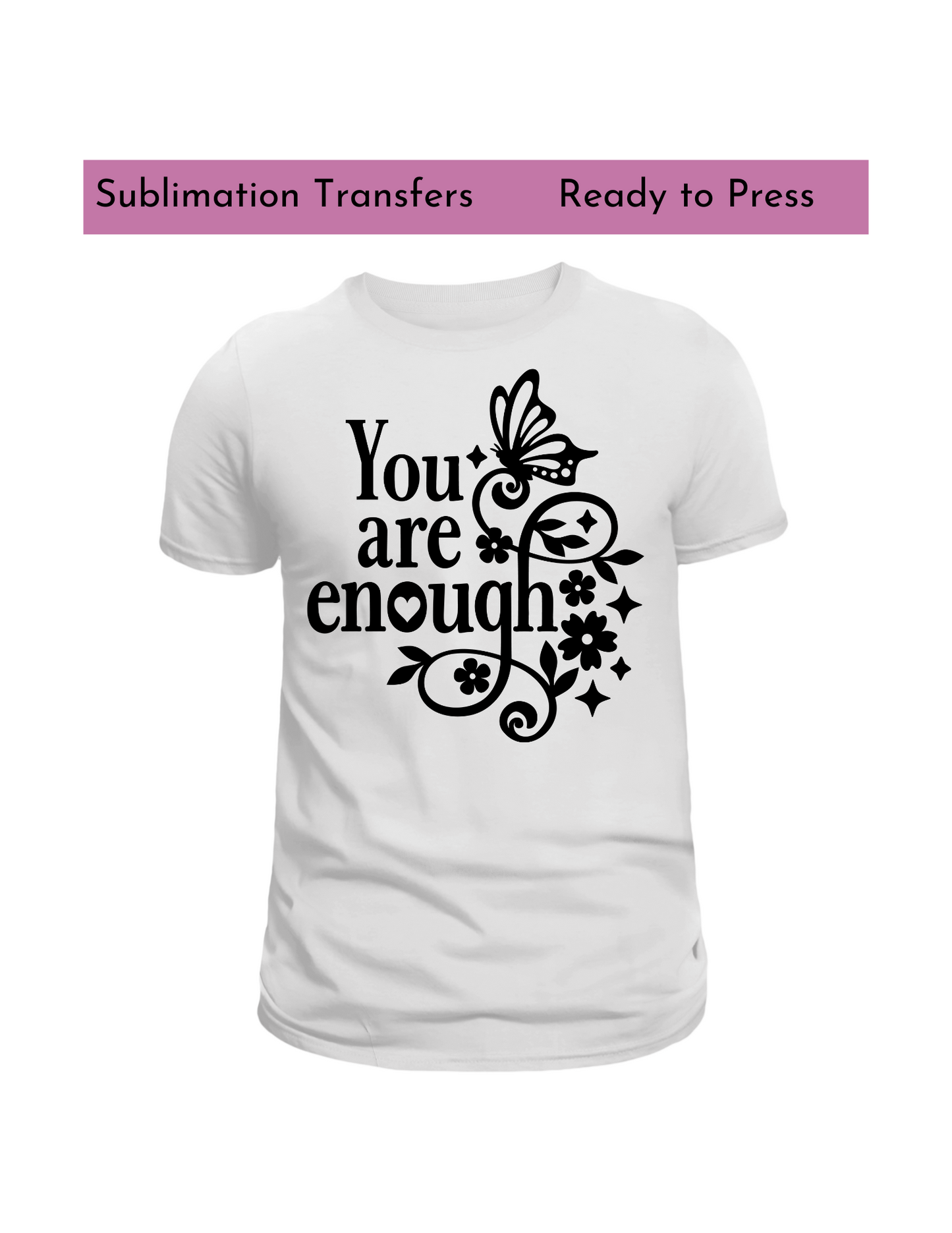 You are enough- Sublimation transfers, Ready to press transfer