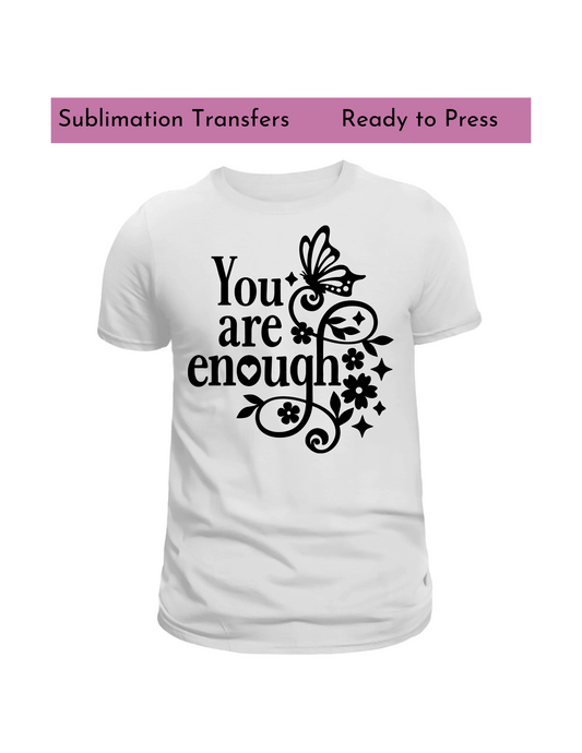 You are enough- Sublimation transfers, Ready to press transfer