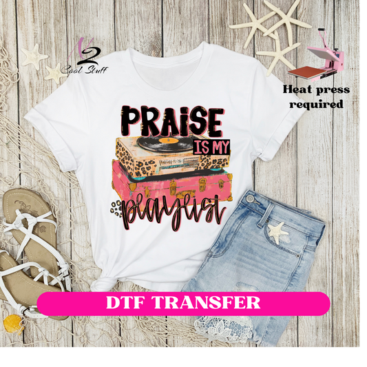 Praise is my Playlist -Dtf Transfer