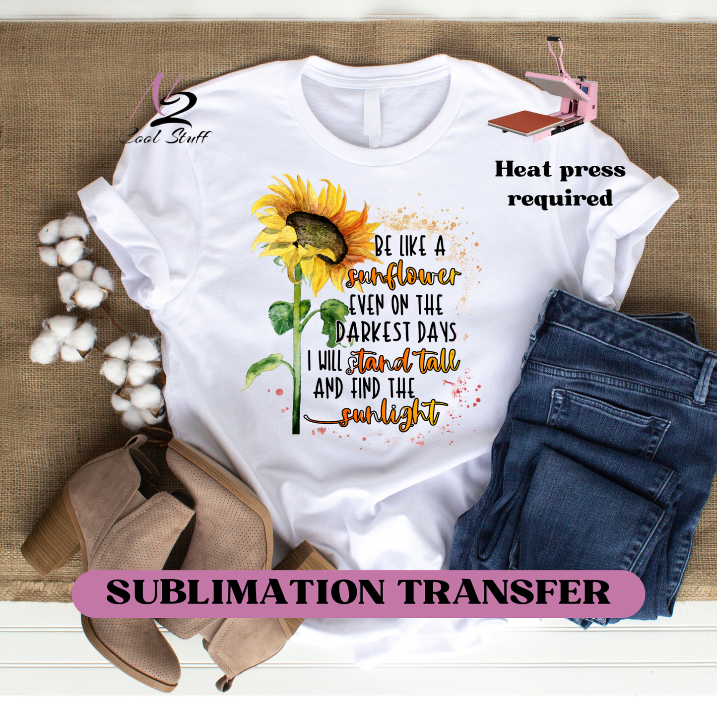Be like a sunflower- Ready to press SUBLIMATION  transfer