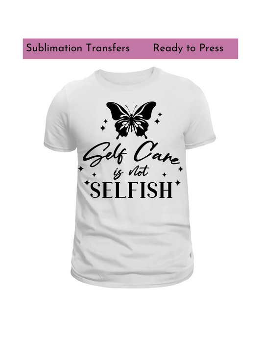 Self Care isnt selfish- Sublimation transfers, Ready to press transfer