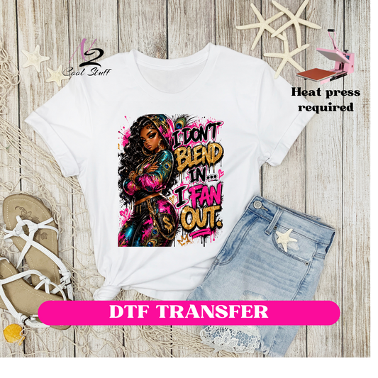 I Don't blend in i Fan out -Dtf Transfer