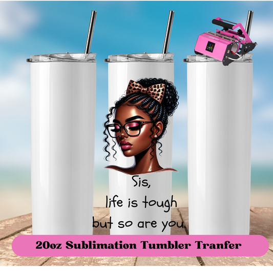 Sis, life is tough but so you are-20oz Skinny Tumbler  (NOT A WRAP)