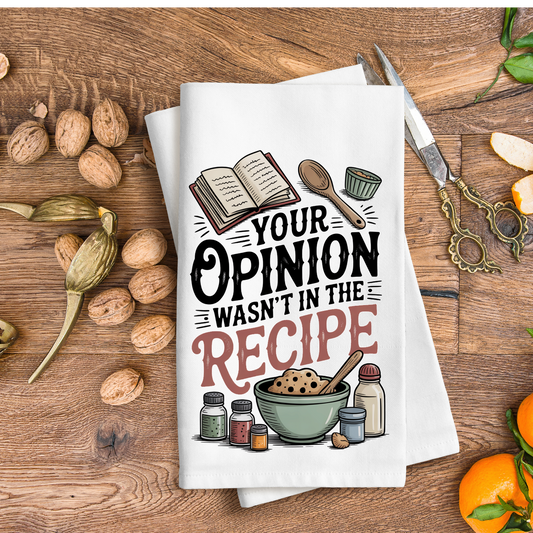 Your Opinion wasn't in the Recipe  - Kitchen Towel DTF