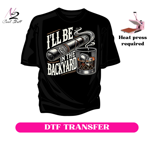 I'll be in the backyard-Dtf Transfer