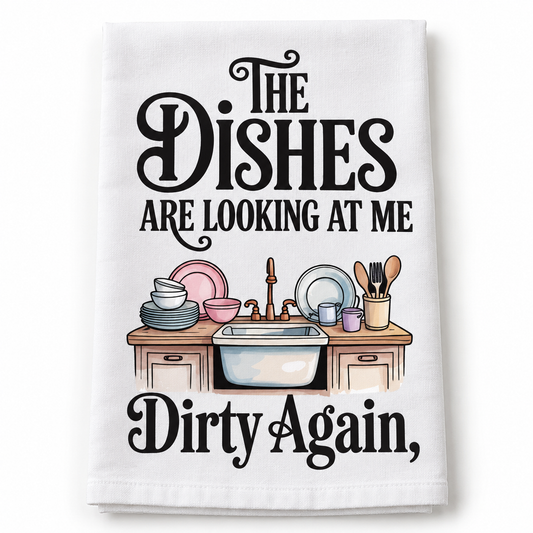 The Dishes are looking at me dirty again- Kitchen Towel DTF