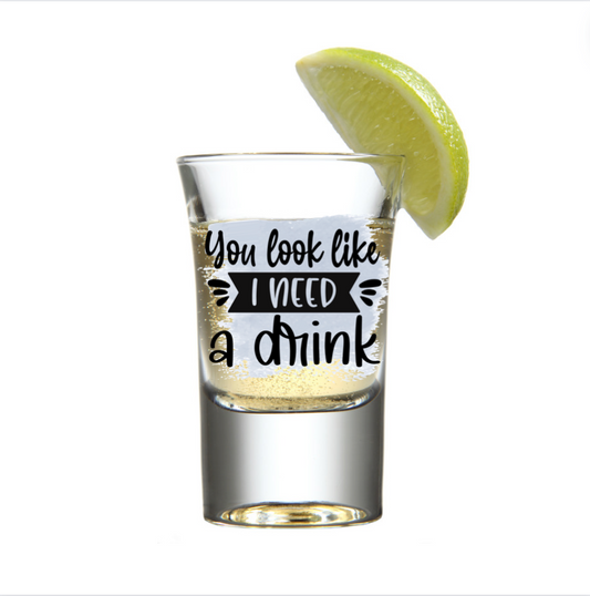 You look like I NEED A DRINK-UV DTF DECAL FOR SHOT GLASSES