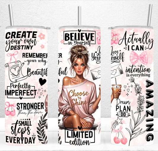 Choose to shine-20oz Skinny Tumbler