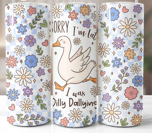 Goose Sorry I'm Late I Was Dilly Dallying -20oz Skinny Tumbler