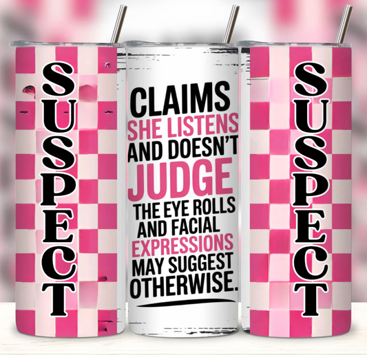 Suspect Claims She Listens And Doesn't Judge -Tumbler Wrap -20oz Skinny Tumbler
