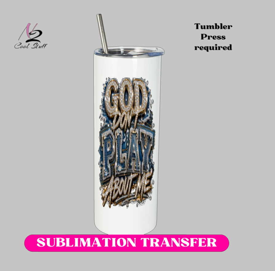 God Don't Play about me-20oz Skinny Tumbler (NOT A WRAP AROUND)
