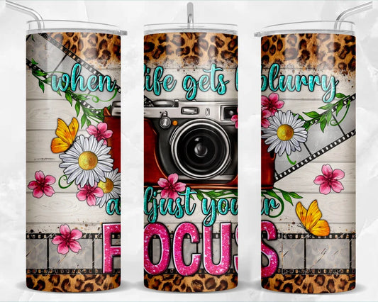 When life gets blurry adjust your focus  20oz Skinny Tumbler Sublimation